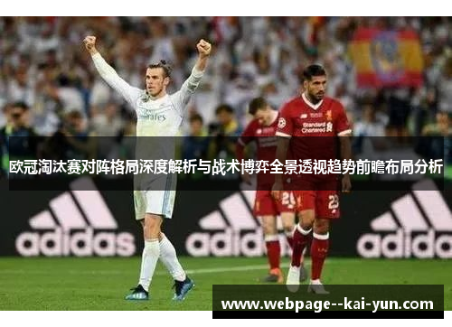 欧冠淘汰赛对阵格局深度解析与战术博弈全景透视趋势前瞻布局分析 欧冠淘汰赛对阵格局深度解析与战术博弈全景透视趋势前瞻布局分析