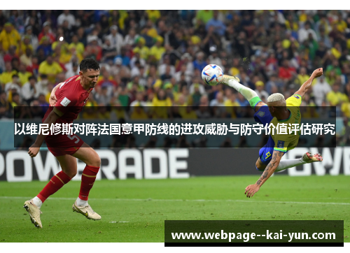 以维尼修斯对阵法国意甲防线的进攻威胁与防守价值评估研究 以维尼修斯对阵法国意甲防线的进攻威胁与防守价值评估研究