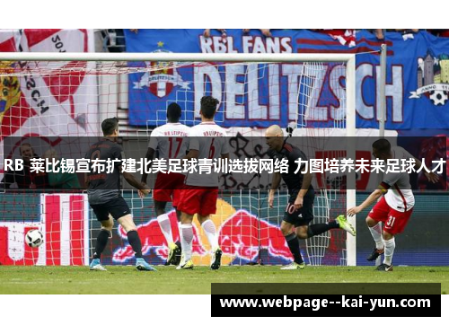RB 莱比锡宣布扩建北美足球青训选拔网络 力图培养未来足球人才 RB 莱比锡宣布扩建北美足球青训选拔网络 力图培养未来足球人才