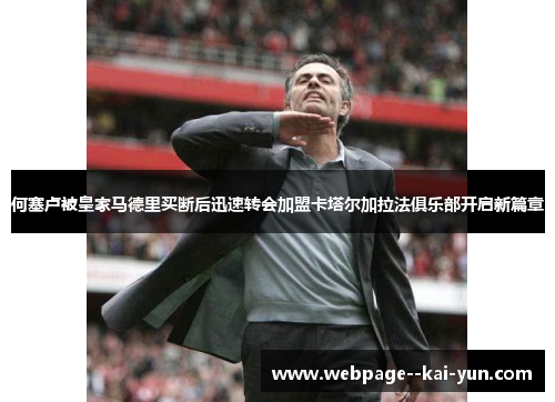 何塞卢被皇家马德里买断后迅速转会加盟卡塔尔加拉法俱乐部开启新篇章 何塞卢被皇家马德里买断后迅速转会加盟卡塔尔加拉法俱乐部开启新篇章
