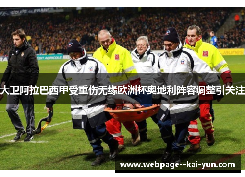 大卫阿拉巴西甲受重伤无缘欧洲杯奥地利阵容调整引关注 大卫阿拉巴西甲受重伤无缘欧洲杯奥地利阵容调整引关注