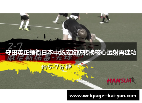 守田英正领衔日本中场成攻防转换核心远射再建功