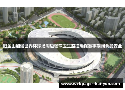 旧金山加强世界杯球场周边餐饮卫生监控确保赛事期间食品安全 旧金山加强世界杯球场周边餐饮卫生监控确保赛事期间食品安全