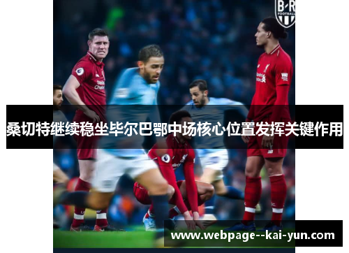 桑切特继续稳坐毕尔巴鄂中场核心位置发挥关键作用 桑切特继续稳坐毕尔巴鄂中场核心位置发挥关键作用