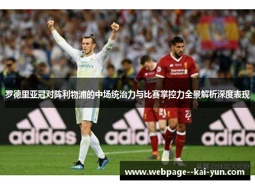 罗德里亚冠对阵利物浦的中场统治力与比赛掌控力全景解析深度表现