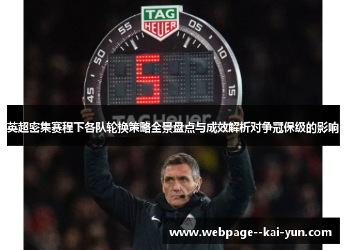 英超密集赛程下各队轮换策略全景盘点与成效解析对争冠保级的影响 英超密集赛程下各队轮换策略全景盘点与成效解析对争冠保级的影响
